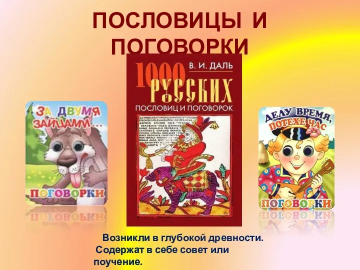 ПОСЛОВИЦЫ И ПОГОВОРКИ Возникли в глубокой древности. Содержат в себе совет или поучение.