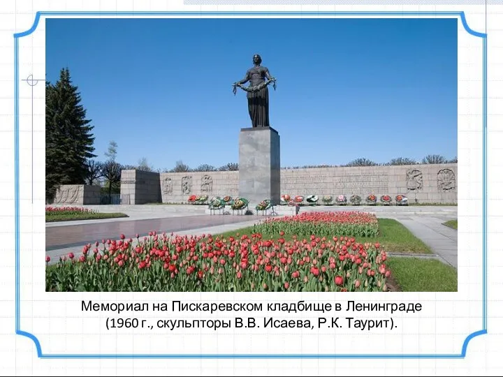 Мемориал на Пискаревском кладбище в Ленинграде (1960 г., скульпторы В.В. Исаева, Р.К. Таурит).