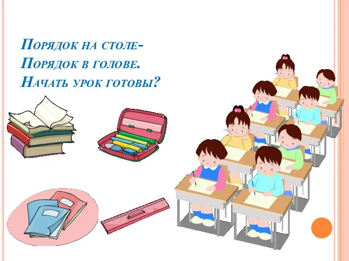 Порядок на столе- Порядок в голове. Начать урок готовы?