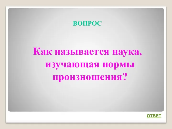 ВОПРОС Как называется наука, изучающая нормы произношения? ОТВЕТ