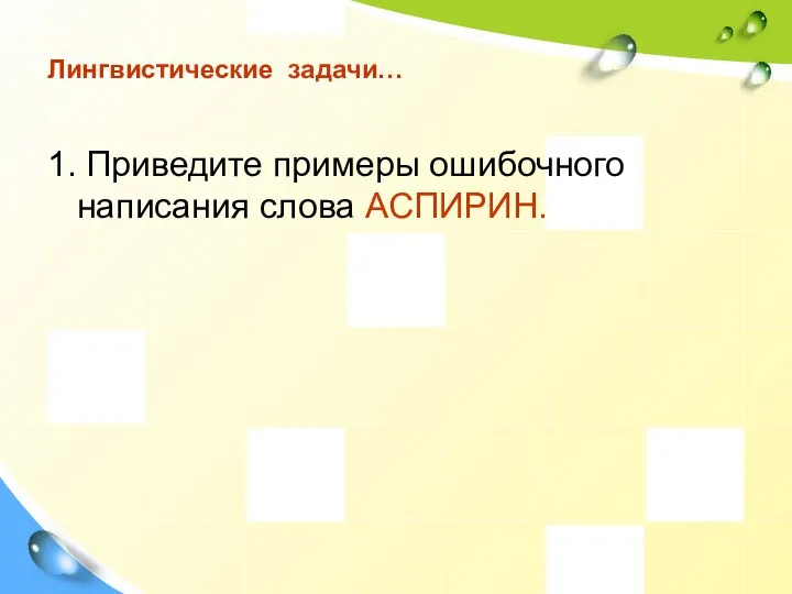 Лингвистические задачи… 1. Приведите примеры ошибочного написания слова АСПИРИН.