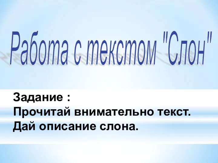 Работа с текстом "Слон" Задание : Прочитай внимательно текст. Дай описание слона.