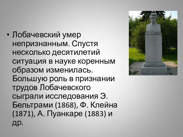 Лобачевский умер непризнанным. Спустя несколько десятилетий ситуация в науке коренным образом изменилась. Большую