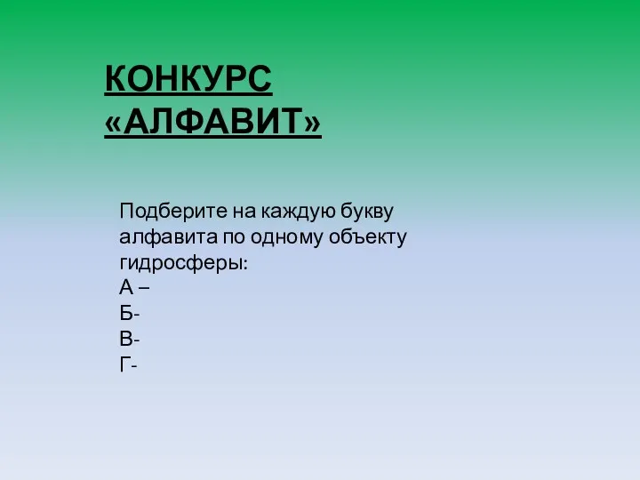 КОНКУРС «АЛФАВИТ» Подберите на каждую букву алфавита по одному объекту гидросферы: А – Б- В- Г-