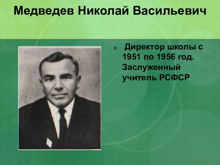 Медведев Николай Васильевич Директор школы с 1951 по 1956 год. Заслуженный учитель РСФСР
