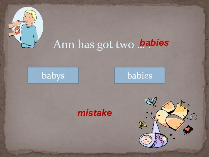 Ann has got two … . babys babies mistake babies