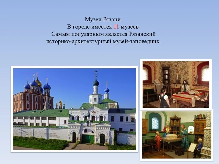 Музеи Рязани. В городе имеется 11 музеев. Самым популярным является Рязанский историко-архитектурный музей-заповедник.