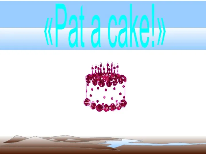 «Pat a cake!»