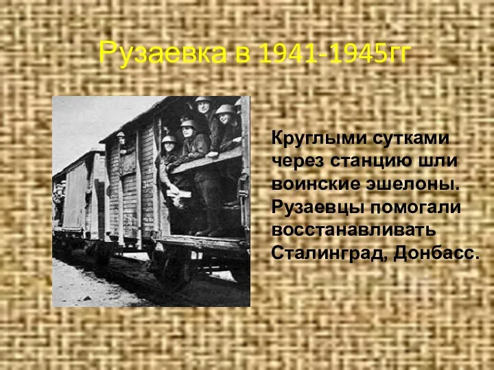 Рузаевка в 1941-1945гг Круглыми сутками через станцию шли воинские эшелоны. Рузаевцы помогали восстанавливать Сталинград, Донбасс.