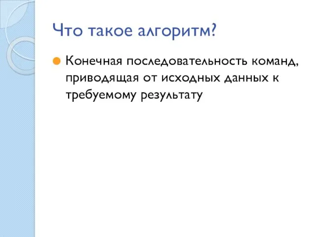 Что такое алгоритм? Конечная последовательность команд, приводящая от исходных данных к требуемому результату