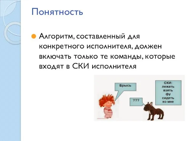 Понятность Алгоритм, составленный для конкретного исполнителя, должен включать только те команды, которые входят в СКИ исполнителя