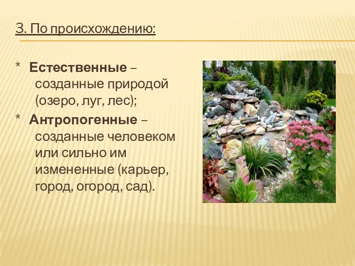 3. По происхождению: * Естественные – созданные природой (озеро, луг, лес); * Антропогенные