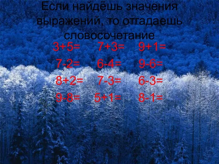 Если найдёшь значения выражений, то отгадаешь словосочетание 3+5= 7+3= 9+1=