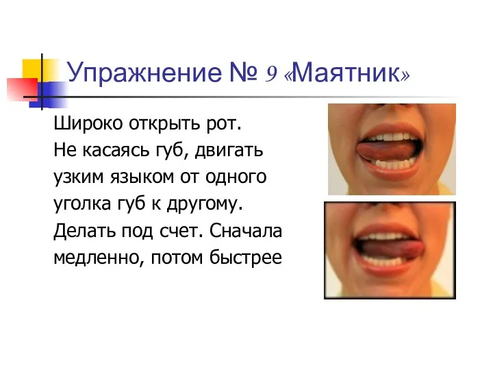 Упражнение № 9 «Маятник» Широко открыть рот. Не касаясь губ, двигать узким языком