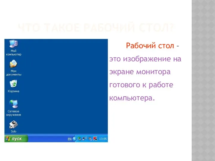 ЧТО ТАКОЕ РАБОЧИЙ СТОЛ? Рабочий стол – это изображение на экране монитора готового к работе компьютера.