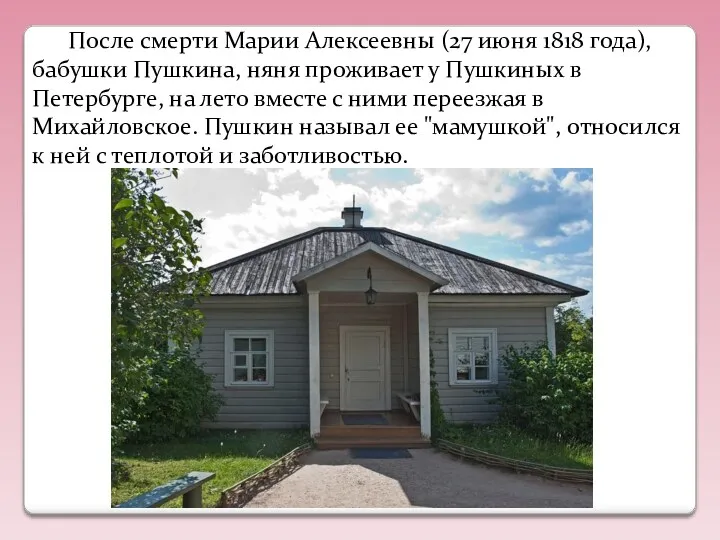 После смерти Марии Алексеевны (27 июня 1818 года), бабушки Пушкина, няня проживает у