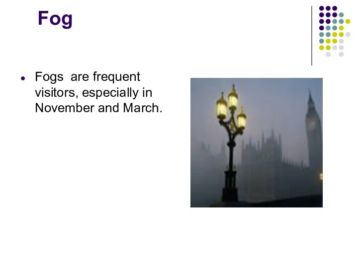 Fog Fogs are frequent visitors, especially in November and March.