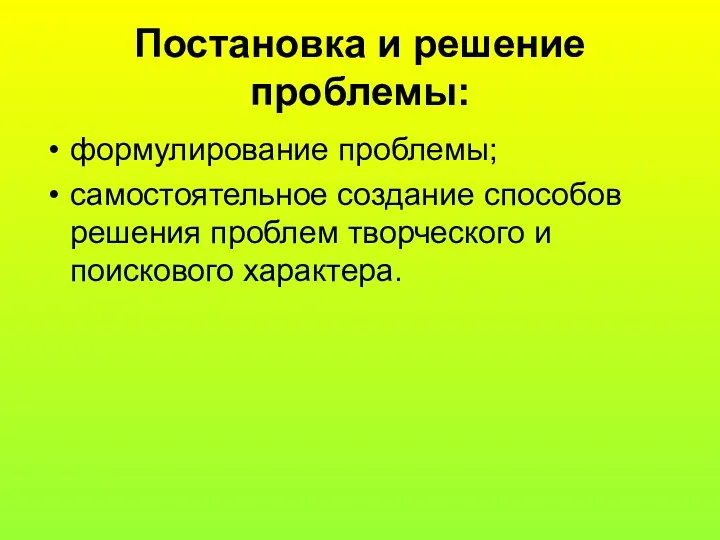 Постановка и решение проблемы: формулирование проблемы; самостоятельное создание способов решения проблем творческого и поискового характера.