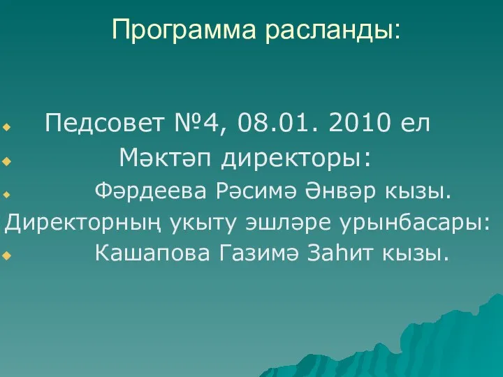 Программа расланды: Педсовет №4, 08.01. 2010 ел Мәктәп директоры: Фәрдеева