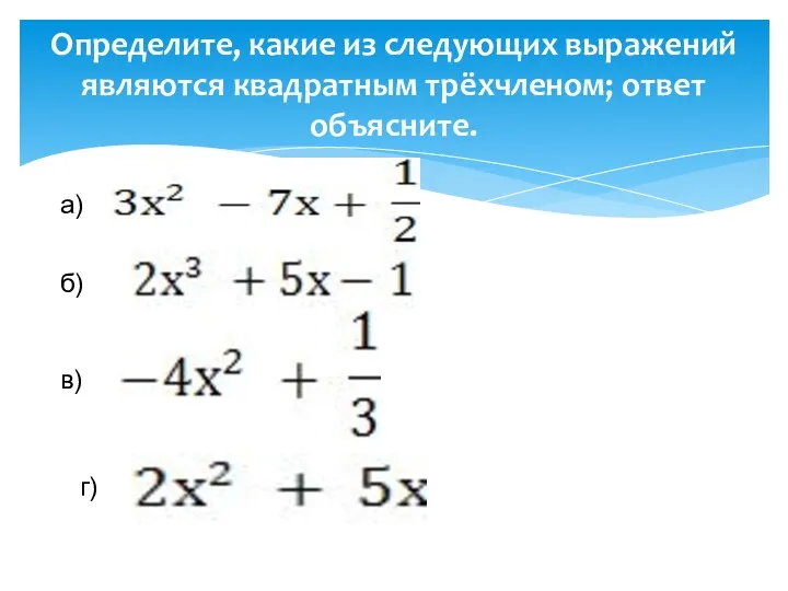 Определите, какие из следующих выражений являются квадратным трёхчленом; ответ объясните. б) в) г) а)