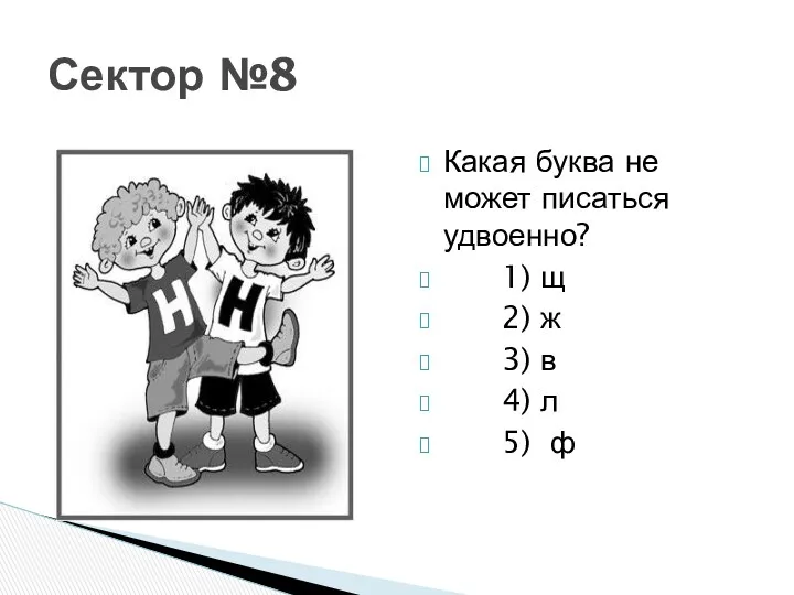 Сектор №8 Какая буква не может писаться удвоенно? 1) щ