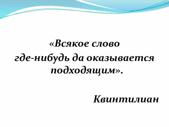 «Всякое слово где-нибудь да оказывается подходящим». Квинтилиан