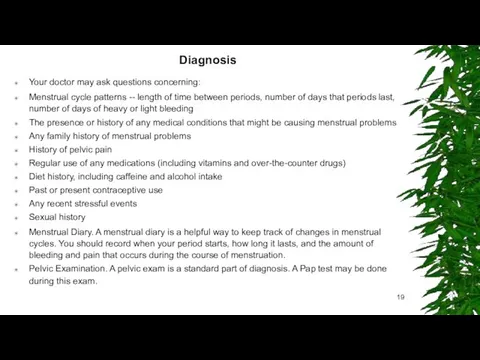 Diagnosis Your doctor may ask questions concerning: Menstrual cycle patterns