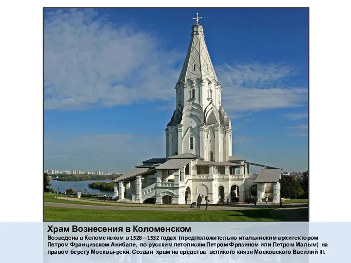 Храм Вознесения в Коломенском Возведена в Коломенском в 1528—1532 годах (предположительно итальянским архитектором