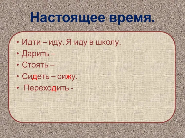 Настоящее время. Идти – иду. Я иду в школу. Дарить