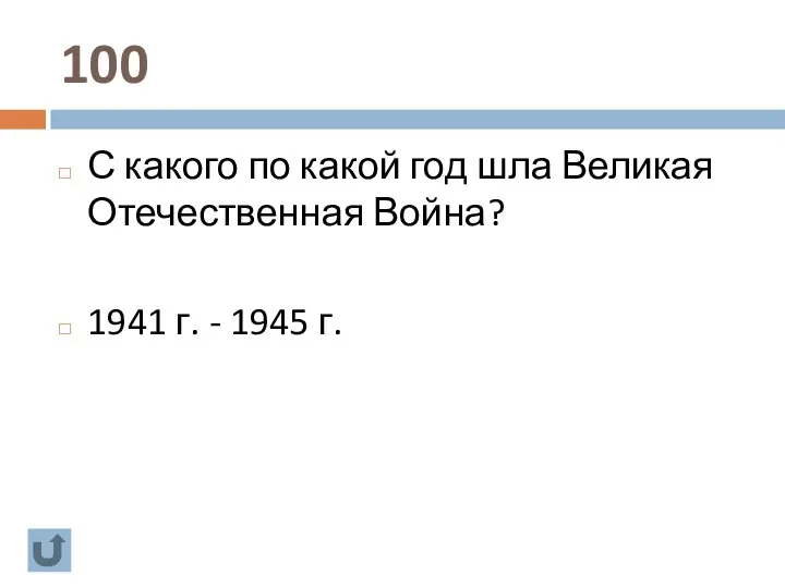 100 С какого по какой год шла Великая Отечественная Война? 1941 г. - 1945 г.