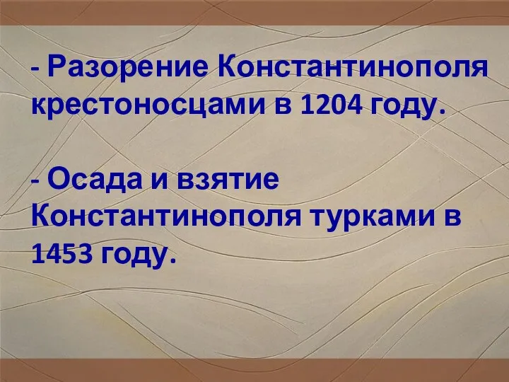 - Разорение Константинополя крестоносцами в 1204 году. - Осада и взятие Константинополя турками в 1453 году.