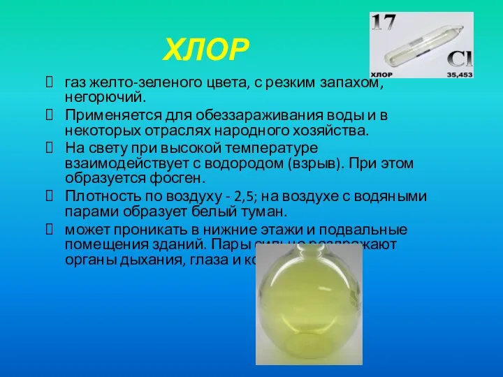 ХЛОР газ желто-зеленого цвета, с резким запахом, негорючий. Применяется для