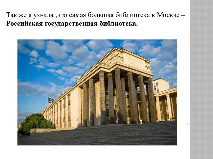 . . Так же я узнала ,что самая большая библиотека в Москве – Российская государственная библиотека.