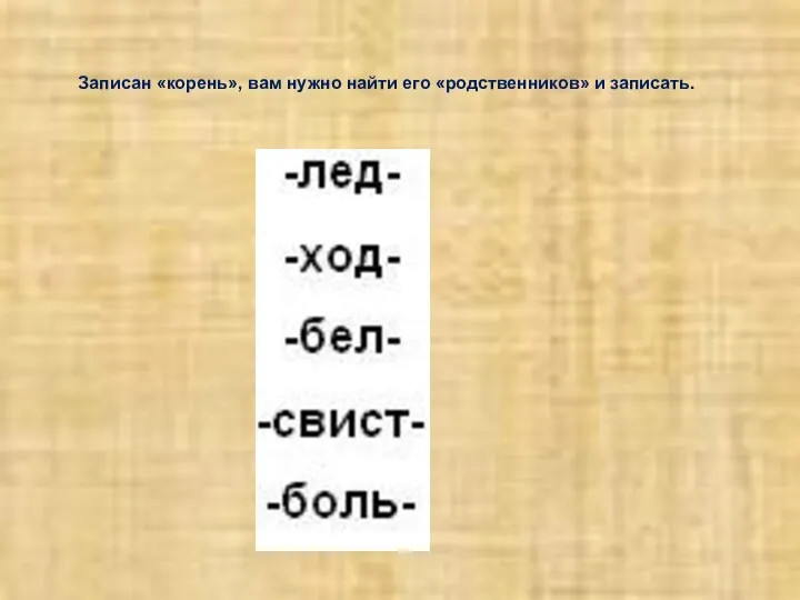 Записан «корень», вам нужно найти его «родственников» и записать.