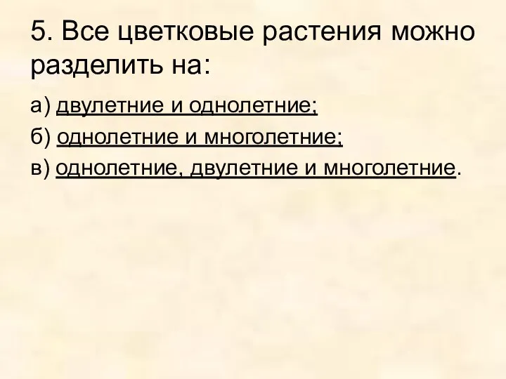 5. Все цветковые растения можно разделить на: а) двулетние и