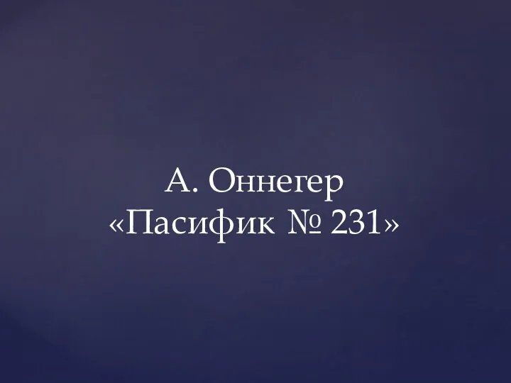 А. Оннегер «Пасифик № 231»