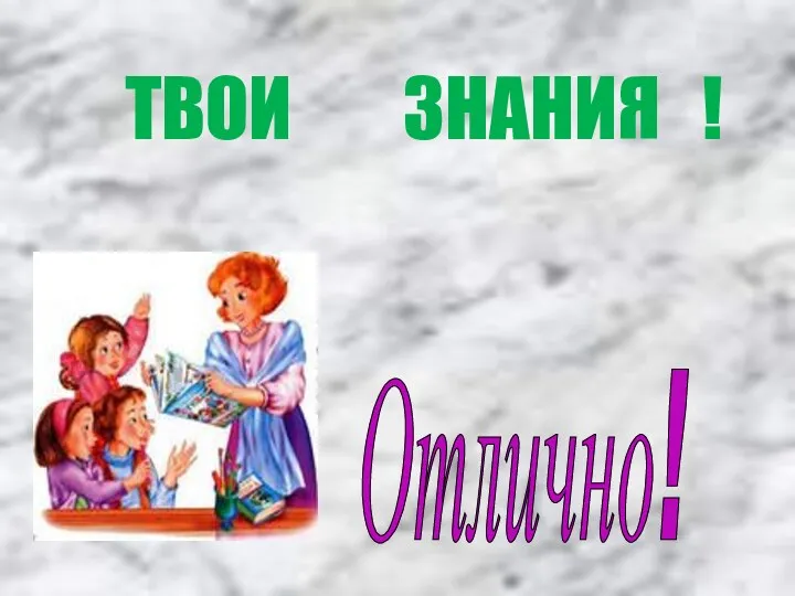 Отлично! ТВОИ ЗНАНИЯ !