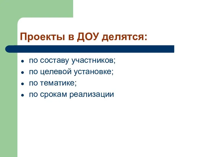 Проекты в ДОУ делятся: по составу участников; по целевой установке; по тематике; по срокам реализации