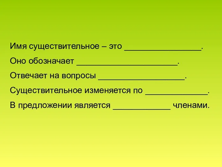 Имя существительное – это ________________. Оно обозначает _____________________. Отвечает на