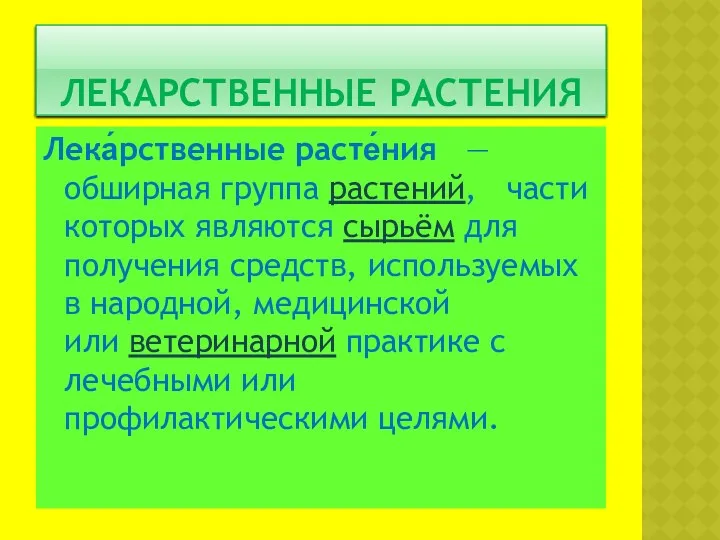 ЛЕКАРСТВЕННЫЕ РАСТЕНИЯ Лека́рственные расте́ния — обширная группа растений, части которых