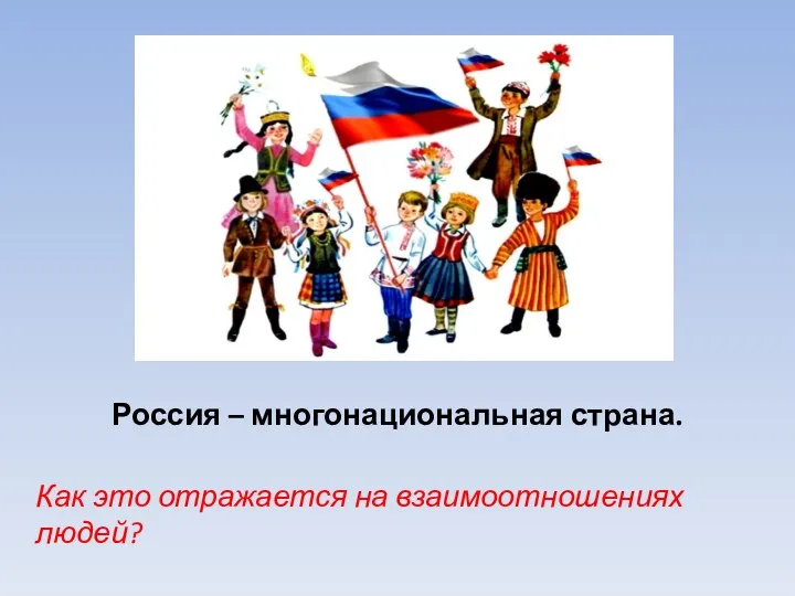 Россия – многонациональная страна. Как это отражается на взаимоотношениях людей?