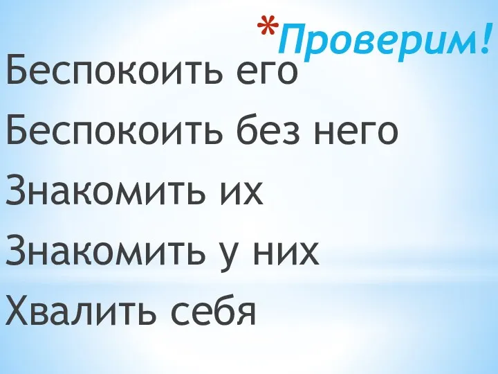 Проверим! Беспокоить его Беспокоить без него Знакомить их Знакомить у них Хвалить себя