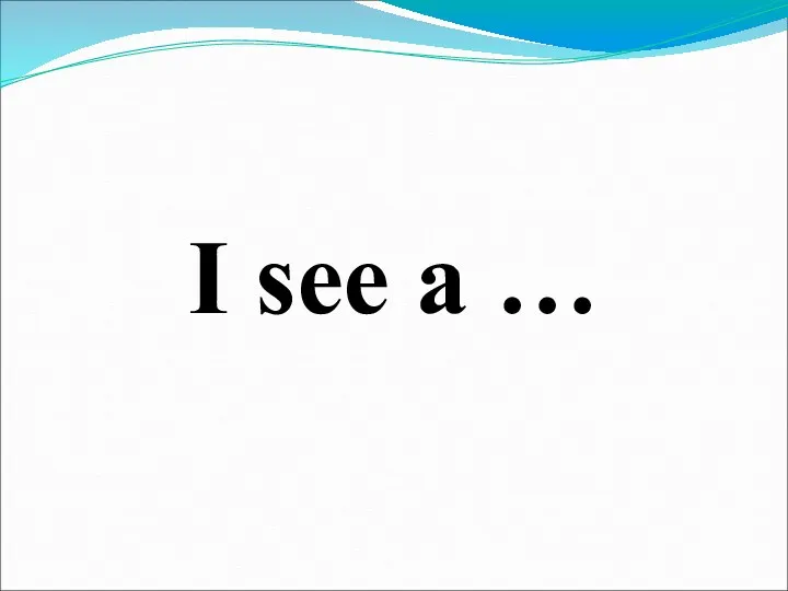 I see a …