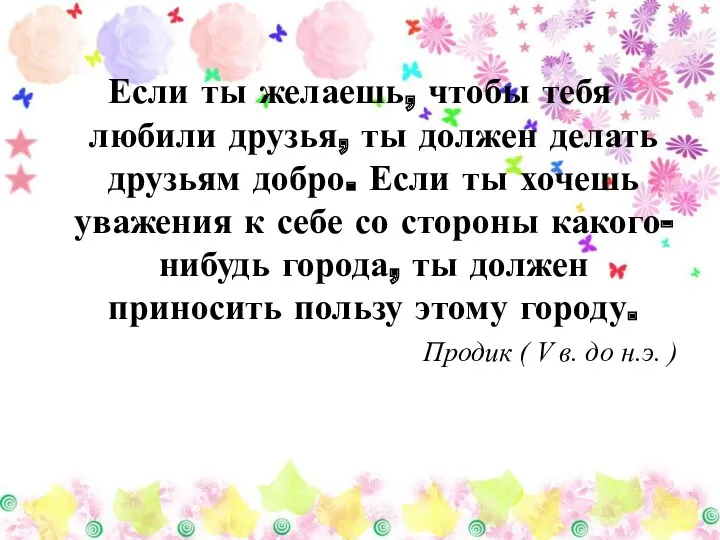 Если ты желаешь, чтобы тебя любили друзья, ты должен делать друзьям добро. Если