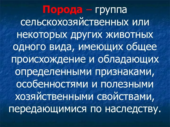 Порода – группа сельскохозяйственных или некоторых других животных одного вида,