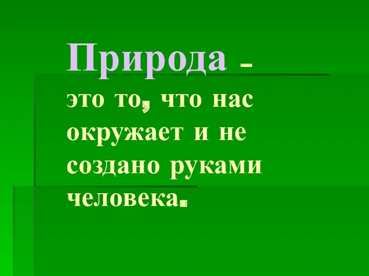 Природа – это то, что нас окружает и не создано руками человека.