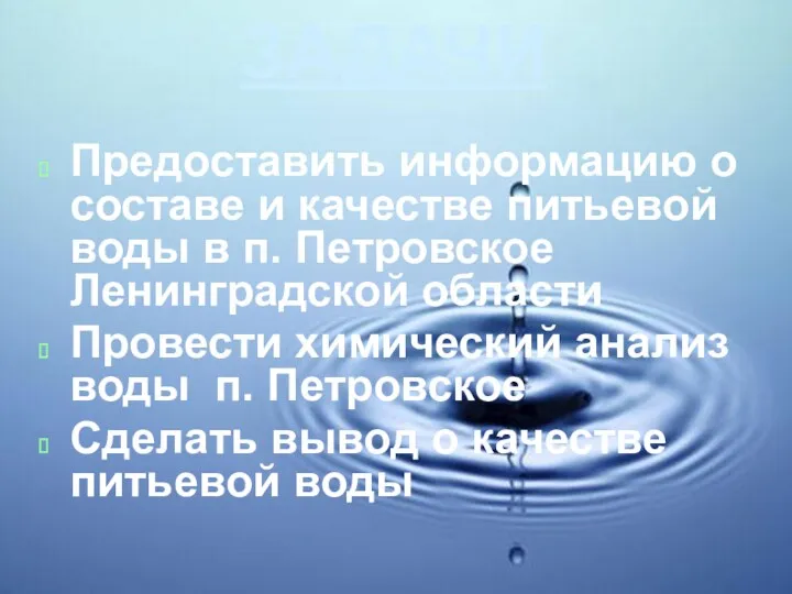 ЗАДАЧИ Предоставить информацию о составе и качестве питьевой воды в п. Петровское Ленинградской