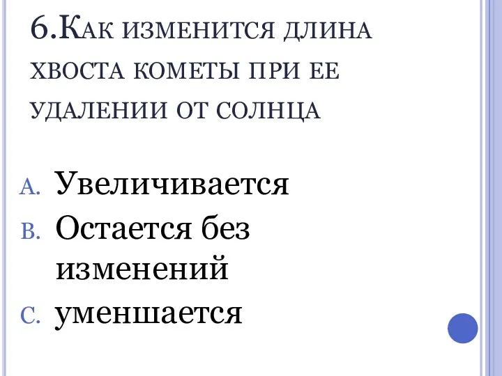 6.Как изменится длина хвоста кометы при ее удалении от солнца Увеличивается Остается без изменений уменшается