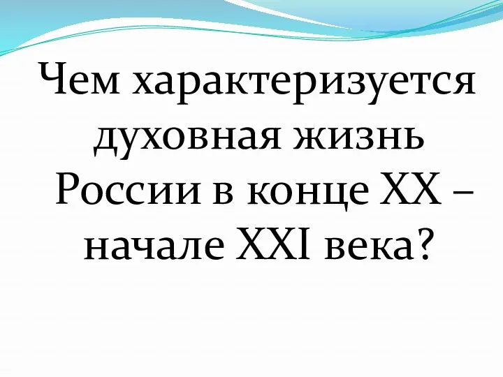 Чем характеризуется духовная жизнь России в конце XX – начале XXI века?