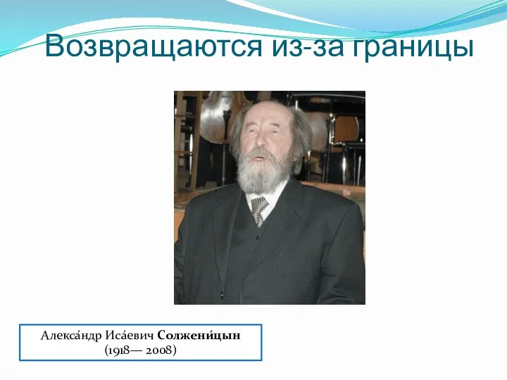 Возвращаются из-за границы Алекса́ндр Иса́евич Солжени́цын (1918— 2008)